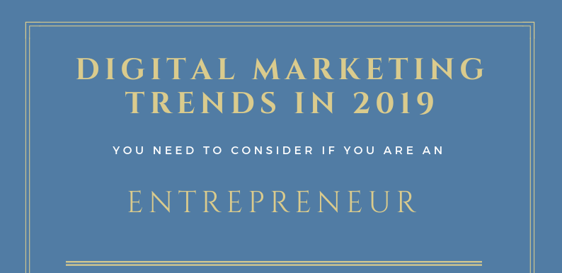 5 Digital Marketing Trends in 2019 You Need to Consider if You Are an Entrepreneur [Infographics]